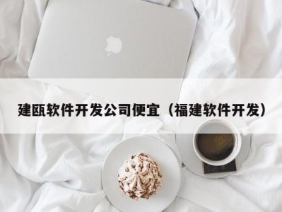 建瓯软件开发公司便宜（福建软件开发）