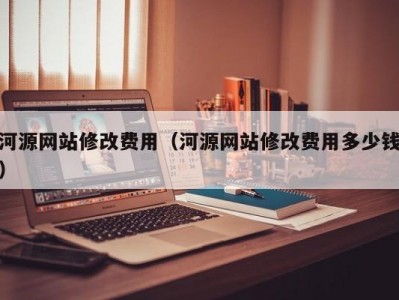 河源网站修改费用（河源网站修改费用多少钱）