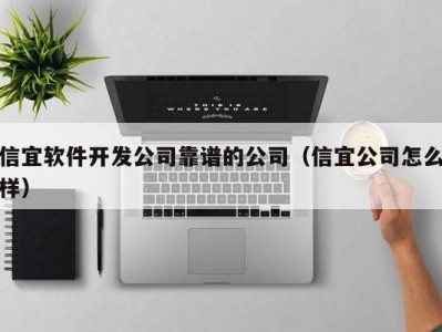 信宜软件开发公司靠谱的公司（信宜公司怎么样）