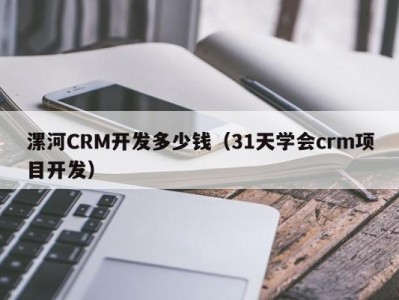 漯河CRM开发多少钱（31天学会crm项目开发）