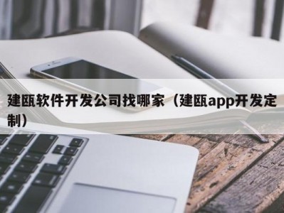 建瓯软件开发公司找哪家（建瓯app开发定制）