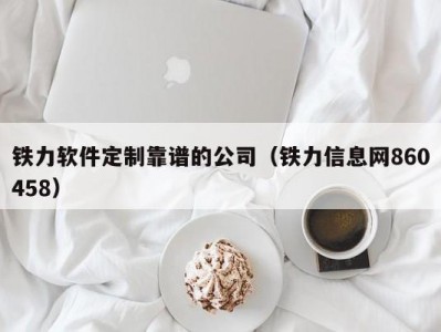 铁力软件定制靠谱的公司（铁力信息网860458）
