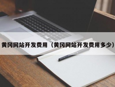 黄冈网站开发费用（黄冈网站开发费用多少）