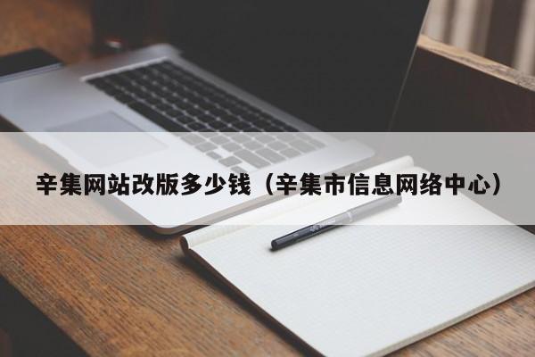 辛集网站改版多少钱(辛集市信息网络中心)